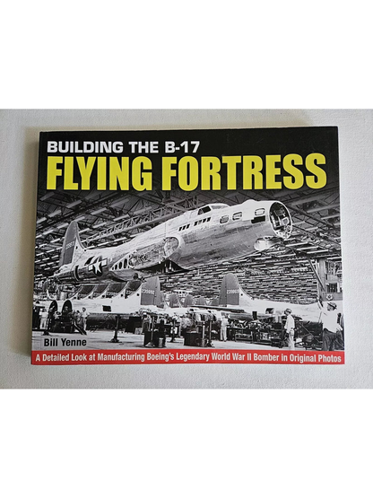 Building the B-17 Flying Fortress - By Bill Yenne